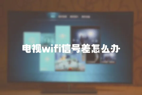 電視wifi信號(hào)差怎么辦