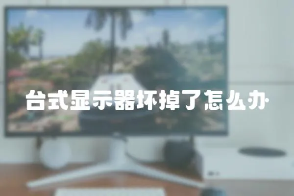 臺式顯示器壞掉了怎么辦