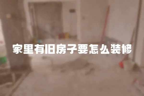 家里有舊房子要怎么裝修