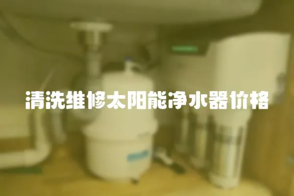 清洗维修太阳能净水器价格