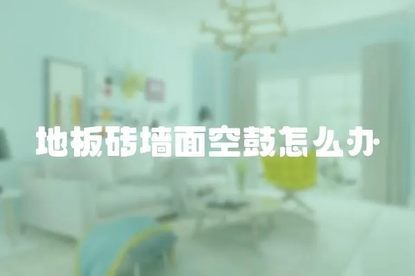 地板磚墻面空鼓怎么辦