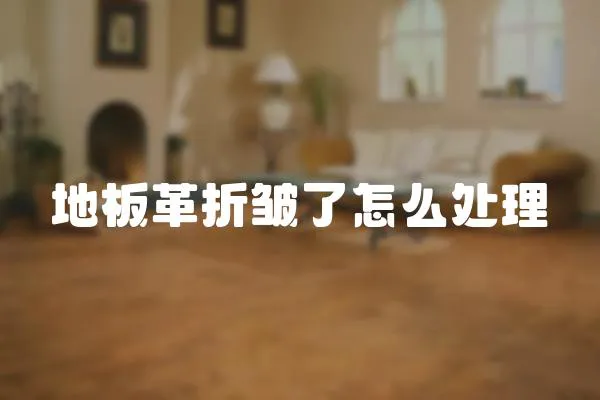 地板革折皺了怎么處理