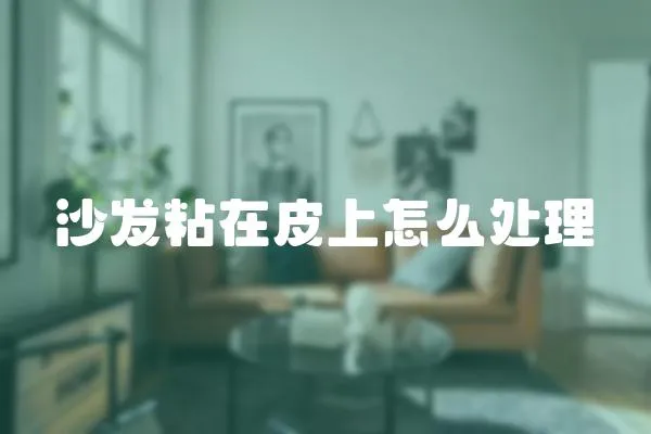 沙發(fā)粘在皮上怎么處理