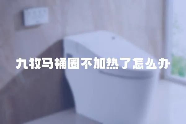 九牧馬桶圈不加熱了怎么辦