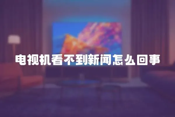 電視機看不到新聞怎么回事