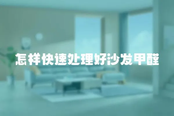 怎樣快速處理好沙發(fā)甲醛