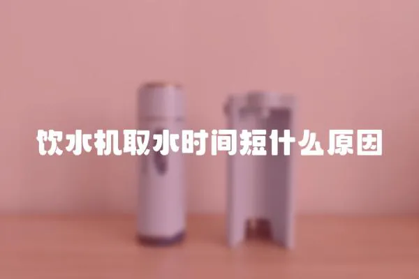 飲水機(jī)取水時(shí)間短什么原因