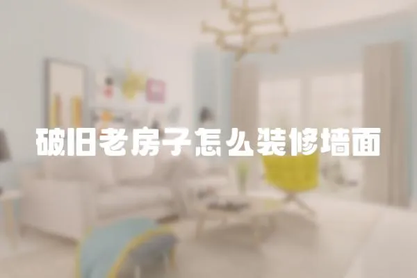 破舊老房子怎么裝修墻面