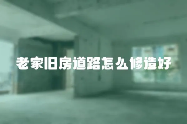 老家舊房道路怎么修造好