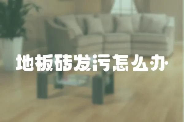 地板磚發(fā)污怎么辦