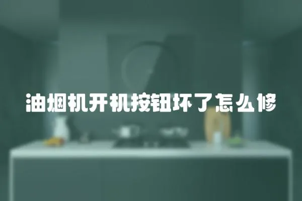 油煙機開機按鈕壞了怎么修