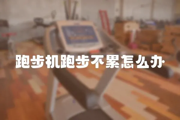 跑步機跑步不累怎么辦