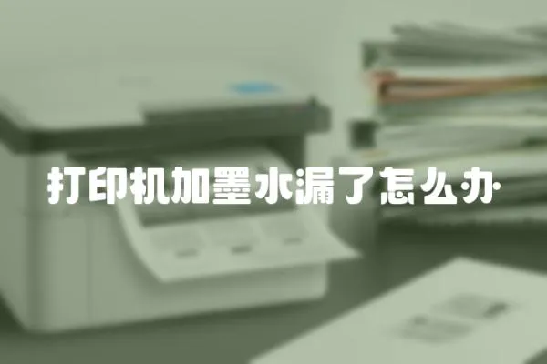 打印機加墨水漏了怎么辦