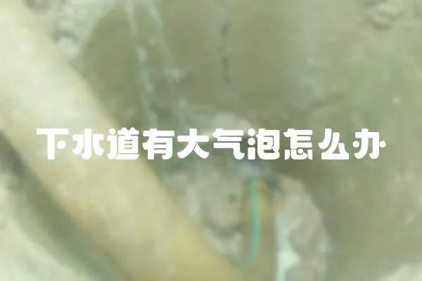 下水道有大氣泡怎么辦