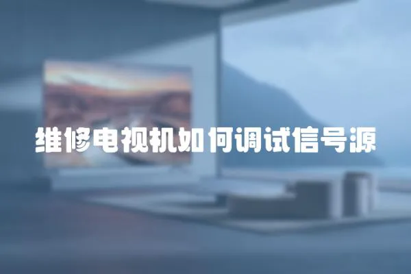 維修電視機如何調試信號源