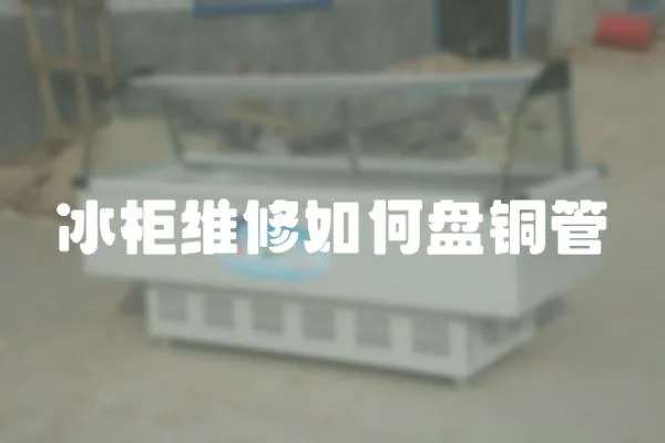 冰柜維修如何盤銅管