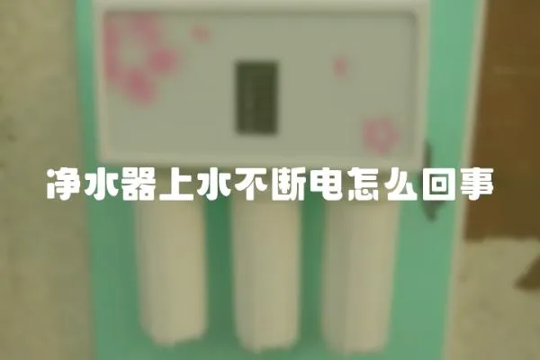 凈水器上水不斷電怎么回事