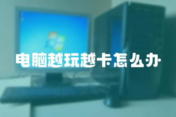 電腦越玩越卡怎么辦