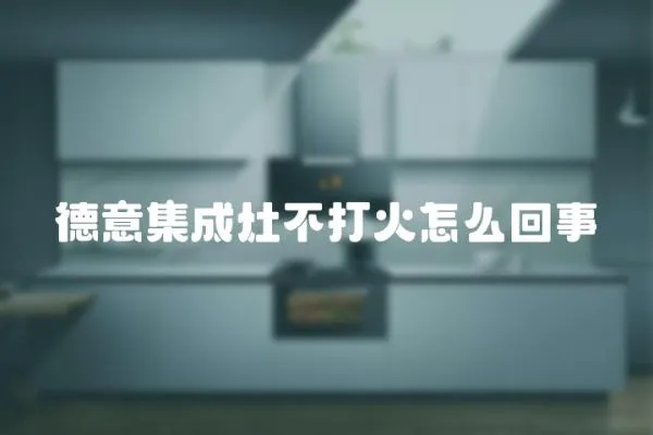 德意集成灶不打火怎么回事