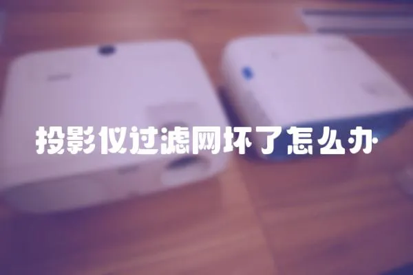 投影儀過濾網壞了怎么辦
