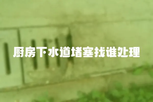 廚房下水道堵塞找誰處理