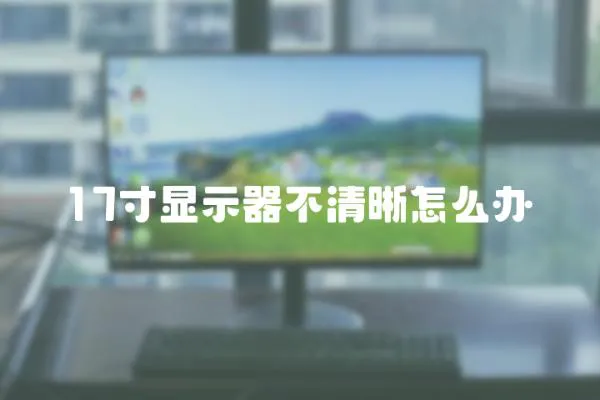 17寸顯示器不清晰怎么辦