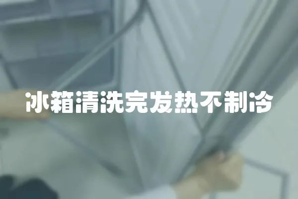 冰箱清洗完發熱不制冷