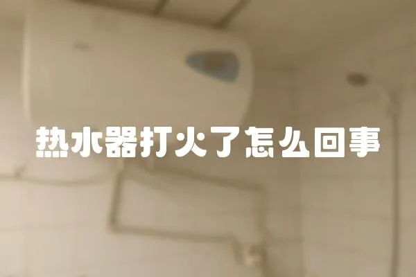 熱水器打火了怎么回事