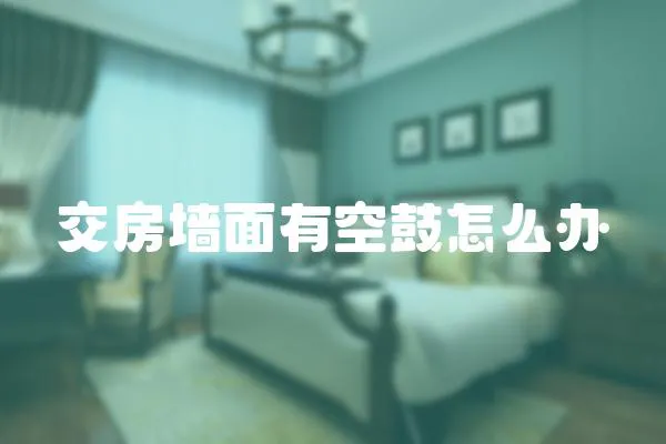 交房墻面有空鼓怎么辦