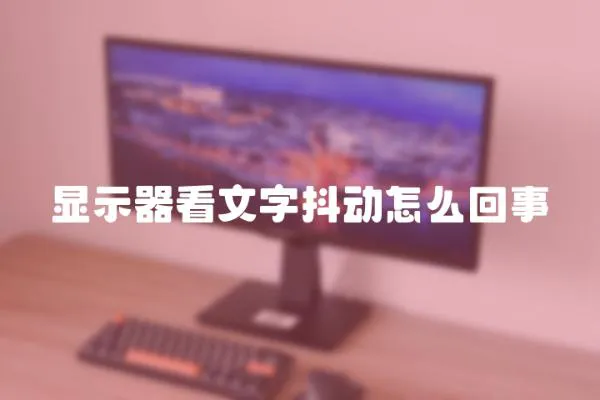 顯示器看文字抖動怎么回事