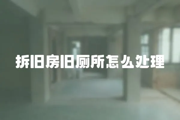 拆舊房舊廁所怎么處理