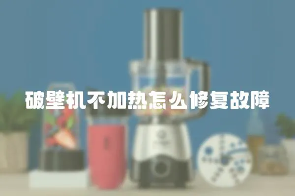 破壁機(jī)不加熱怎么修復(fù)故障