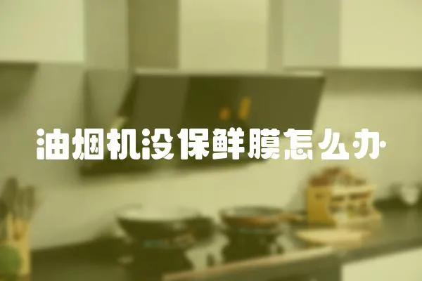 油煙機沒保鮮膜怎么辦