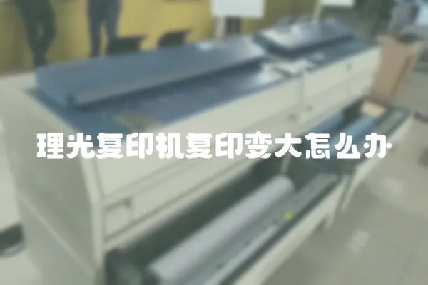 理光復印機復印變大怎么辦
