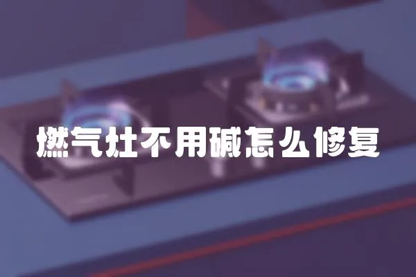 燃氣灶不用堿怎么修復