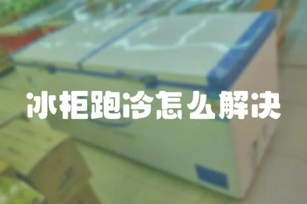 冰柜跑冷怎么解決