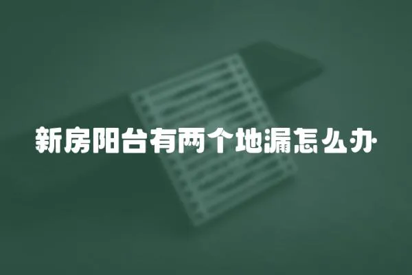新房陽臺有兩個地漏怎么辦