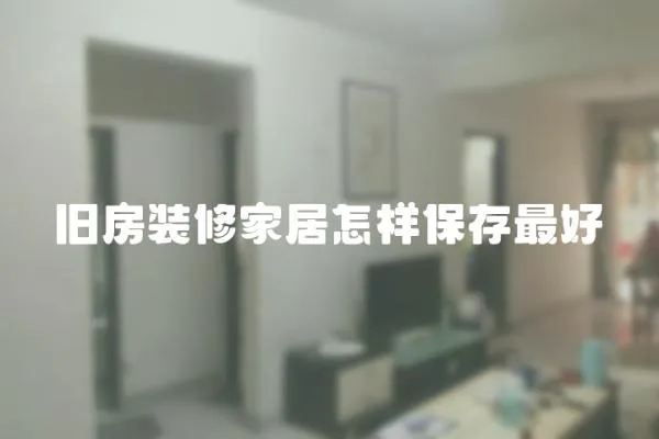 舊房裝修家居怎樣保存最好