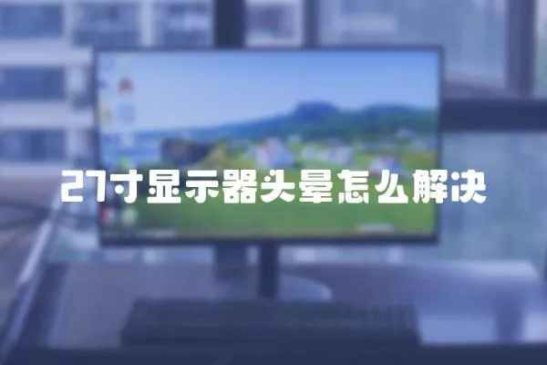 27寸顯示器頭暈怎么解決
