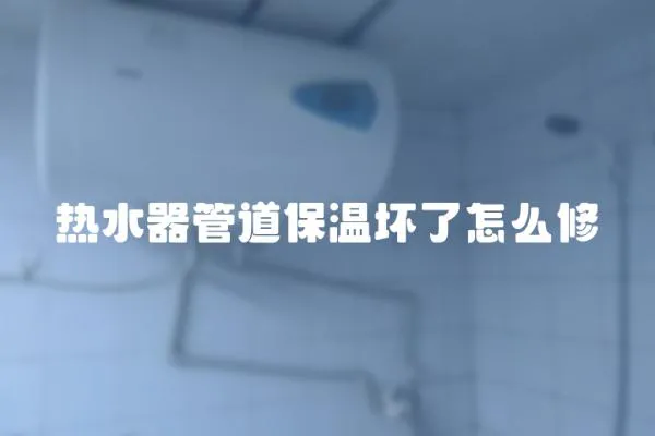 熱水器管道保溫壞了怎么修