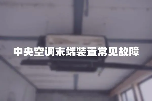 中央空調(diào)末端裝置常見故障