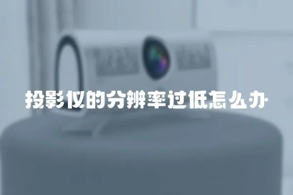 投影儀的分辨率過低怎么辦