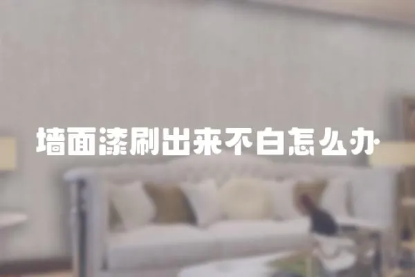 墻面漆刷出來不白怎么辦