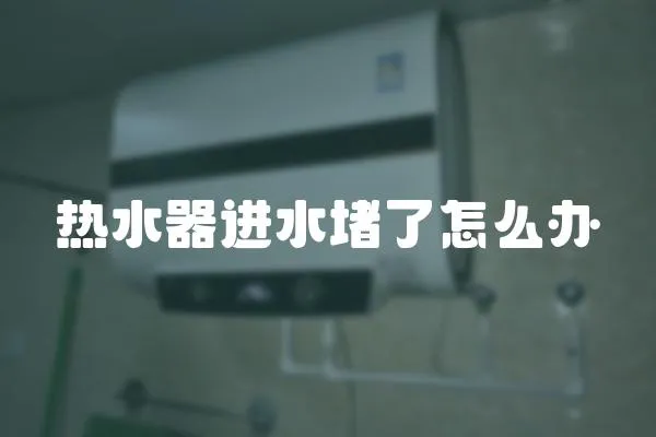 熱水器進水堵了怎么辦