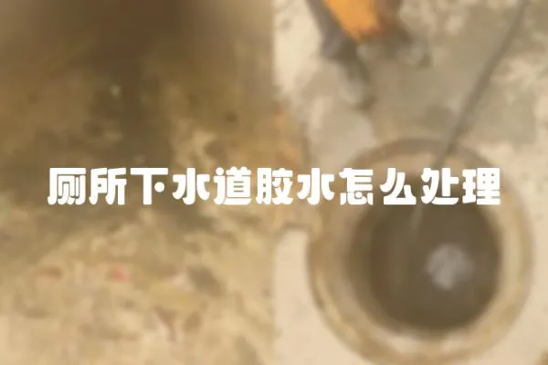 廁所下水道膠水怎么處理