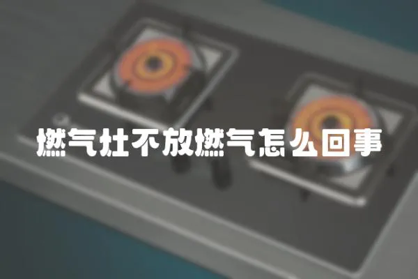 燃氣灶不放燃氣怎么回事