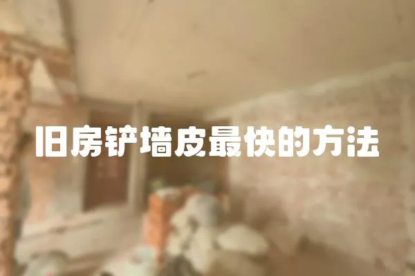 舊房鏟墻皮最快的方法