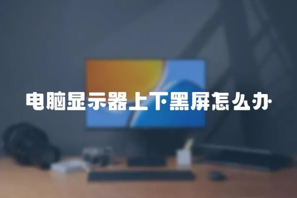 電腦顯示器上下黑屏怎么辦