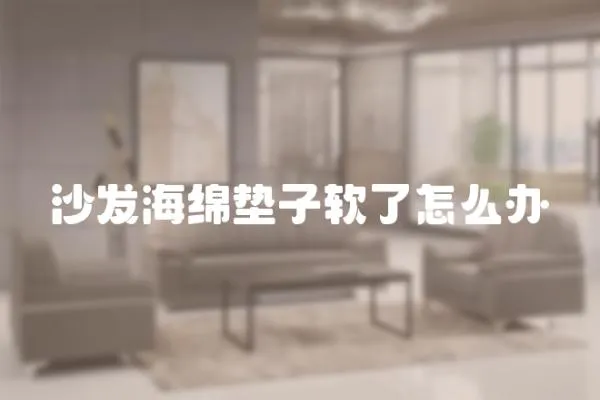 沙發(fā)海綿墊子軟了怎么辦