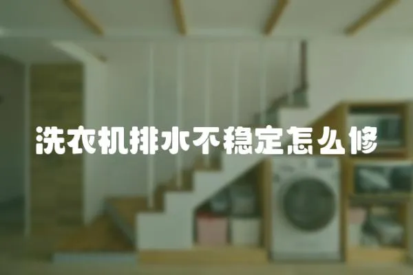 洗衣機(jī)排水不穩(wěn)定怎么修